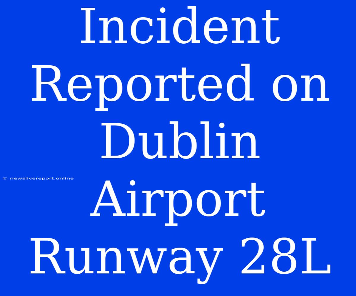 Incident Reported On Dublin Airport Runway 28L