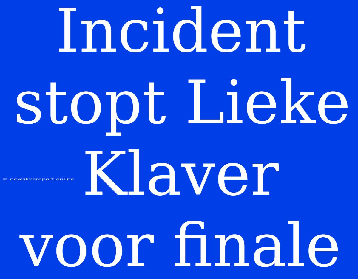 Incident Stopt Lieke Klaver Voor Finale