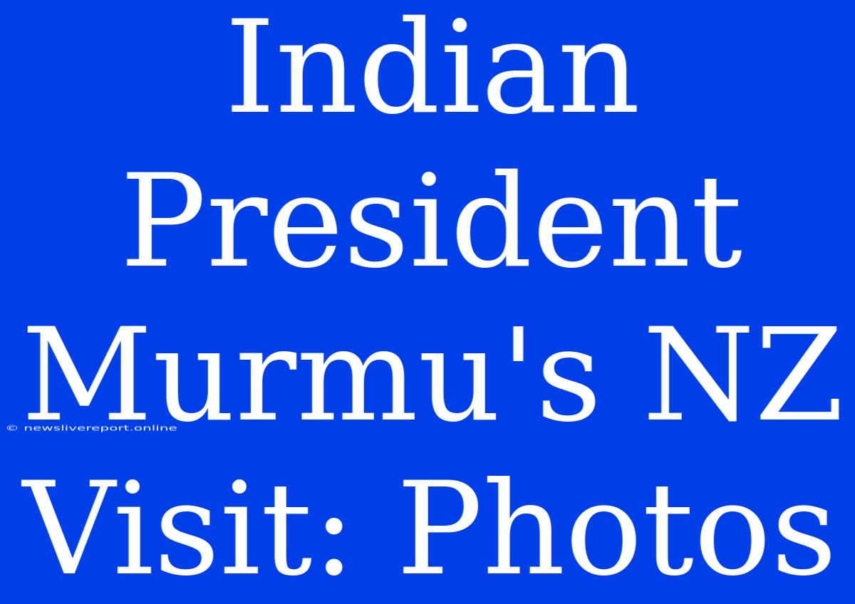 Indian President Murmu's NZ Visit: Photos