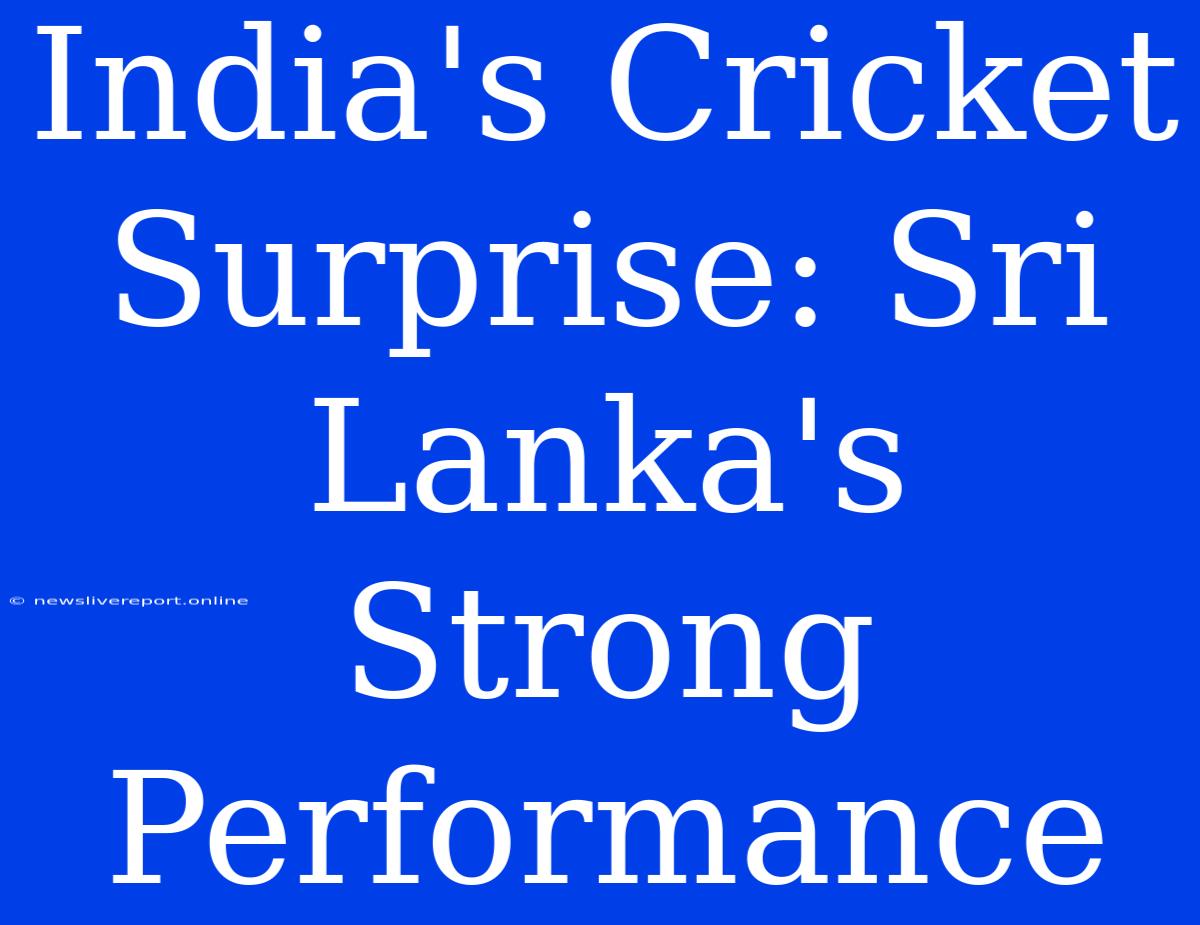 India's Cricket Surprise: Sri Lanka's Strong Performance