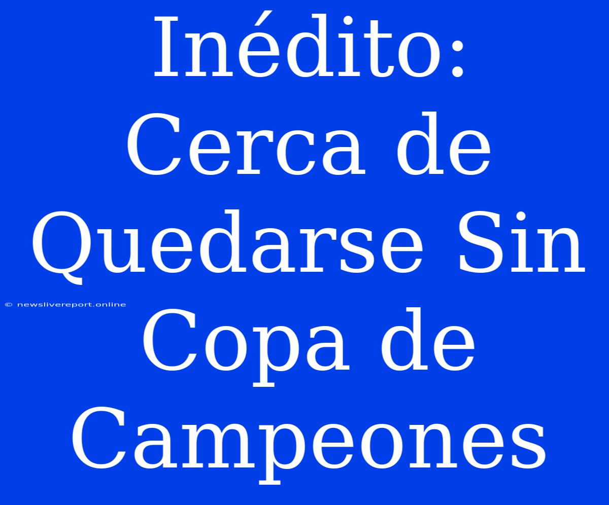 Inédito: Cerca De Quedarse Sin Copa De Campeones