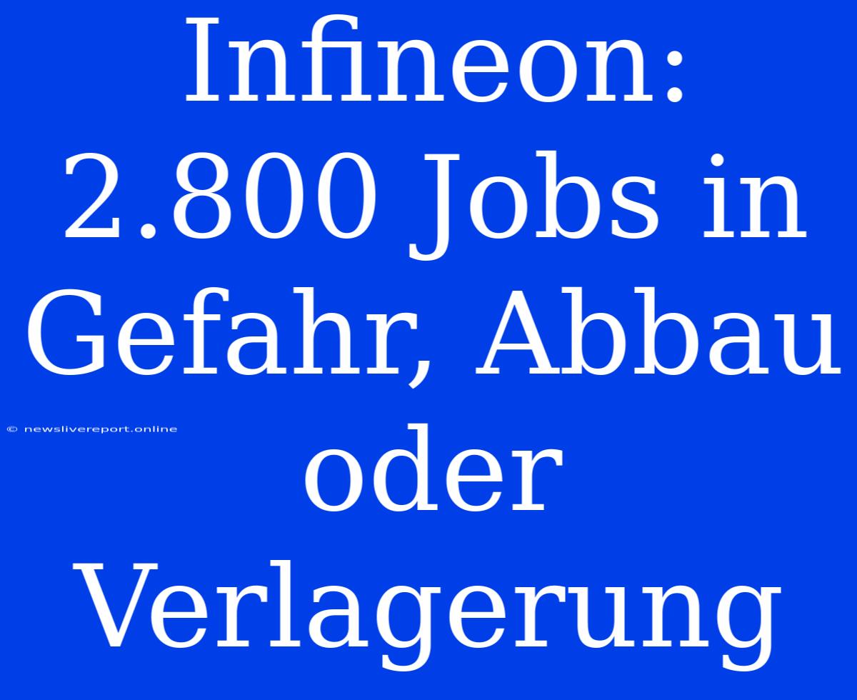 Infineon: 2.800 Jobs In Gefahr, Abbau Oder Verlagerung