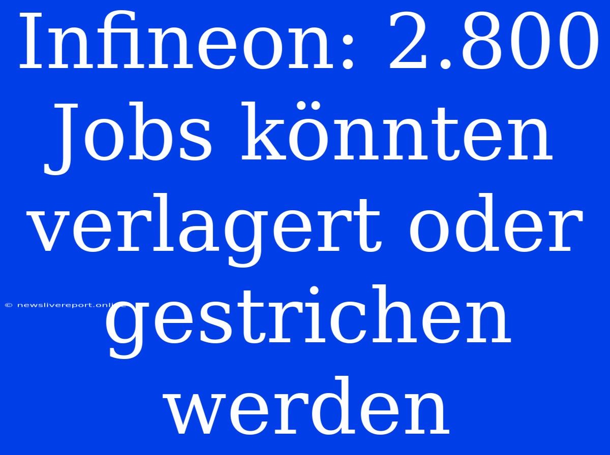 Infineon: 2.800 Jobs Könnten Verlagert Oder Gestrichen Werden