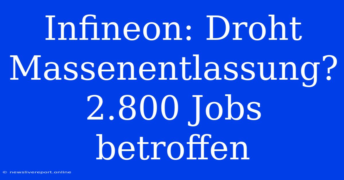 Infineon: Droht Massenentlassung? 2.800 Jobs Betroffen