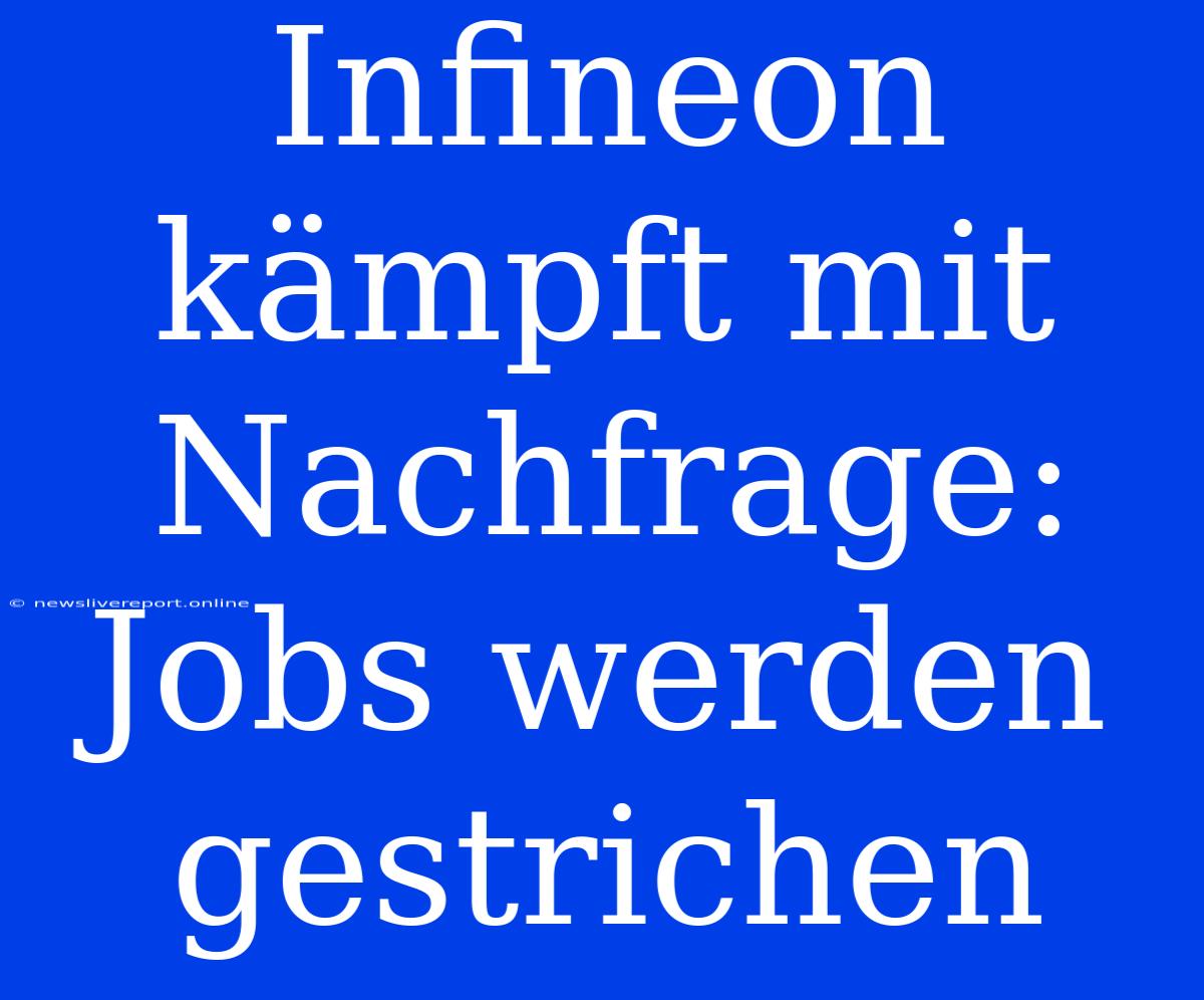 Infineon Kämpft Mit Nachfrage: Jobs Werden Gestrichen