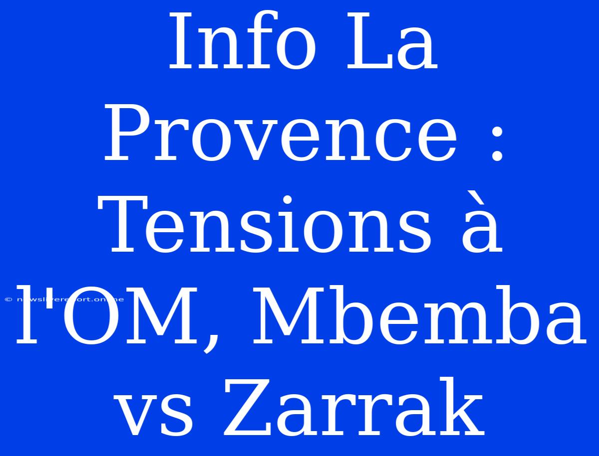 Info La Provence : Tensions À L'OM, Mbemba Vs Zarrak