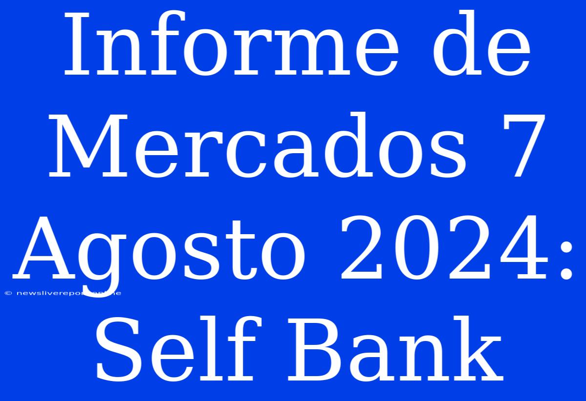 Informe De Mercados 7 Agosto 2024: Self Bank