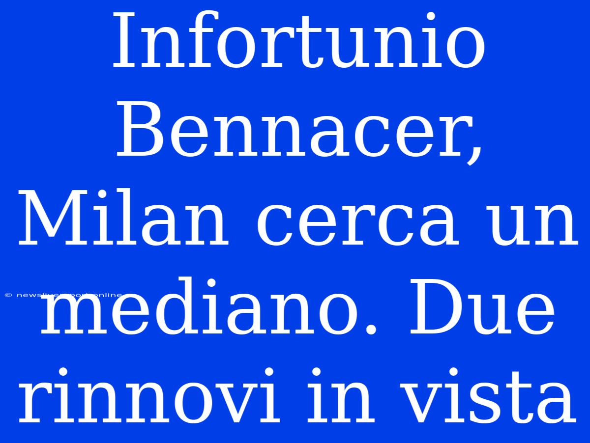 Infortunio Bennacer, Milan Cerca Un Mediano. Due Rinnovi In Vista