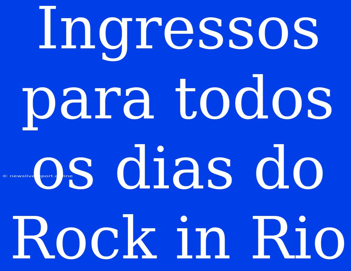 Ingressos Para Todos Os Dias Do Rock In Rio