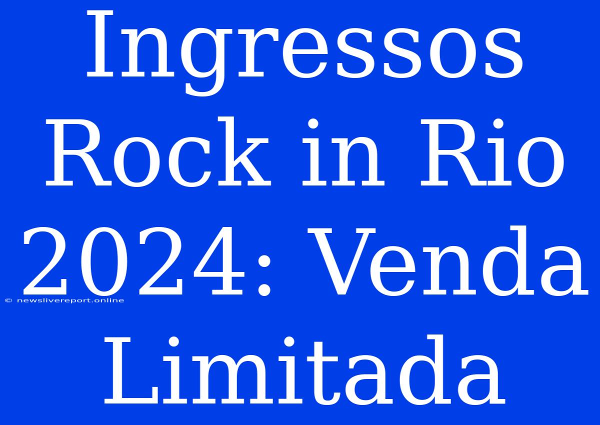 Ingressos Rock In Rio 2024: Venda Limitada