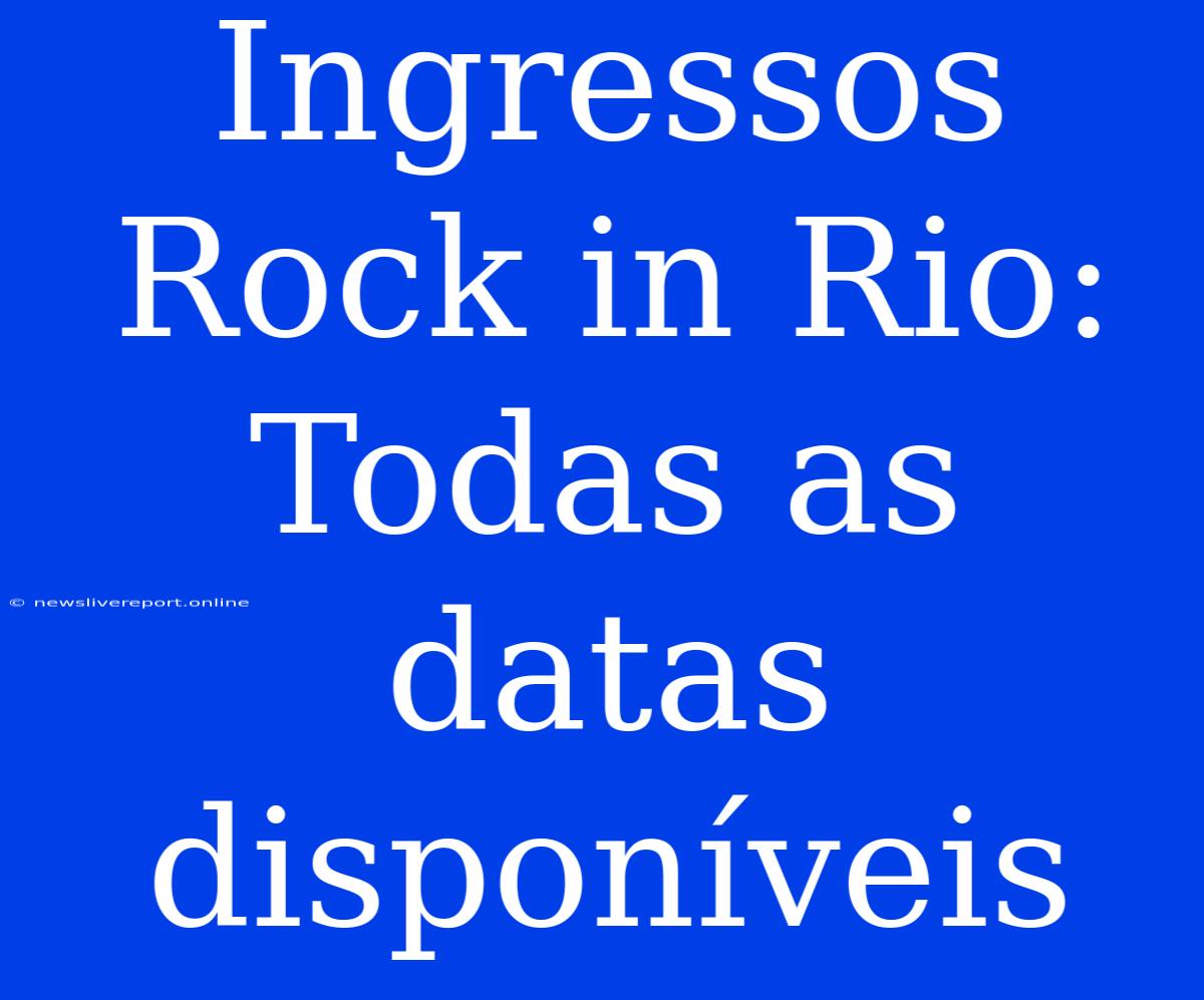 Ingressos Rock In Rio: Todas As Datas Disponíveis