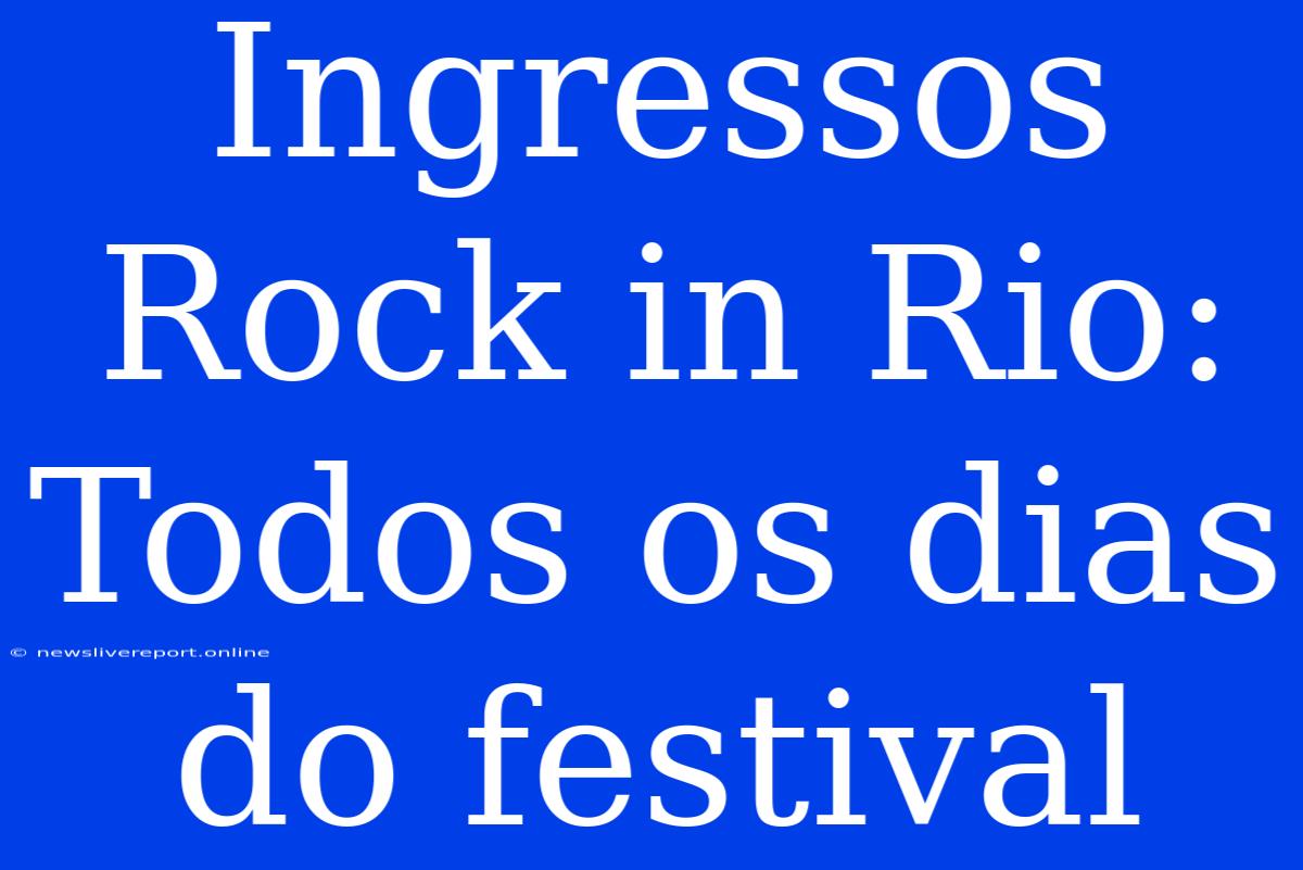 Ingressos Rock In Rio: Todos Os Dias Do Festival