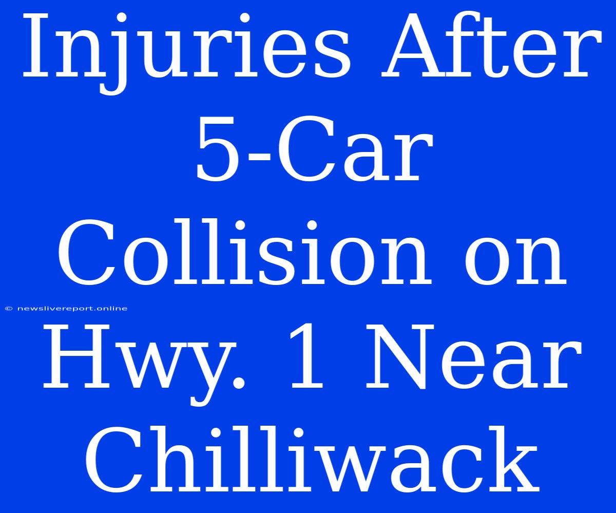 Injuries After 5-Car Collision On Hwy. 1 Near Chilliwack