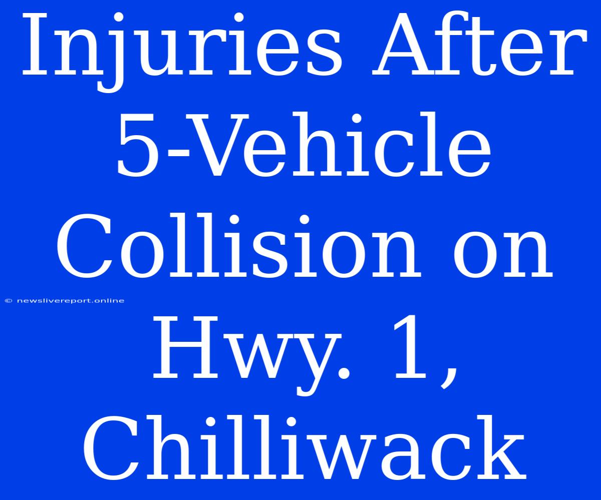 Injuries After 5-Vehicle Collision On Hwy. 1, Chilliwack