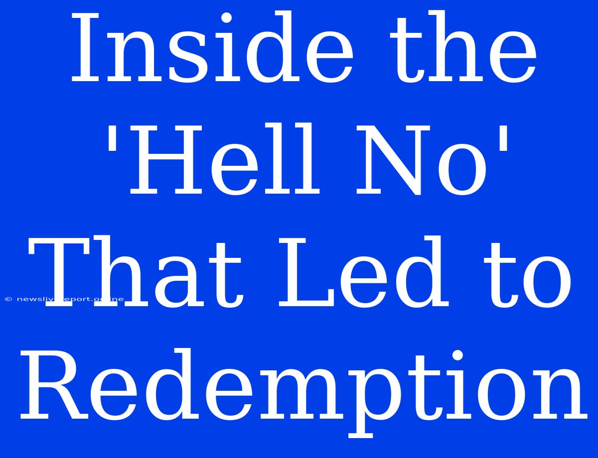 Inside The 'Hell No' That Led To Redemption