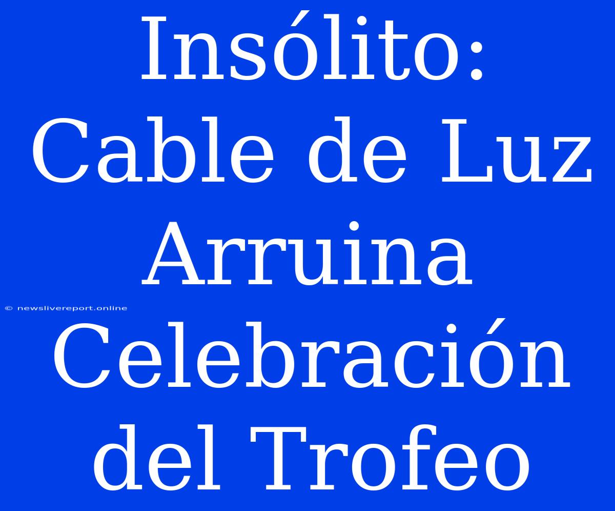 Insólito: Cable De Luz Arruina Celebración Del Trofeo