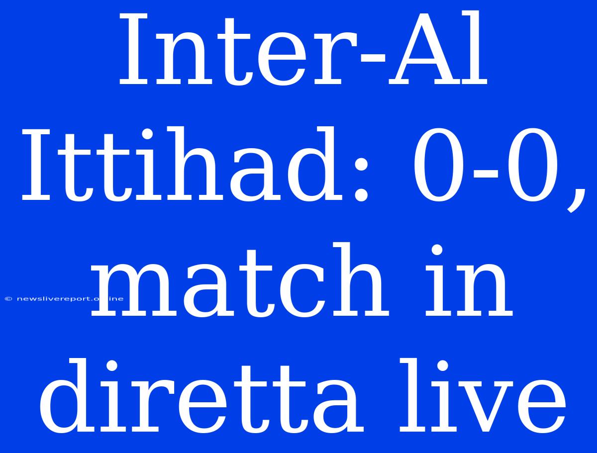 Inter-Al Ittihad: 0-0, Match In Diretta Live