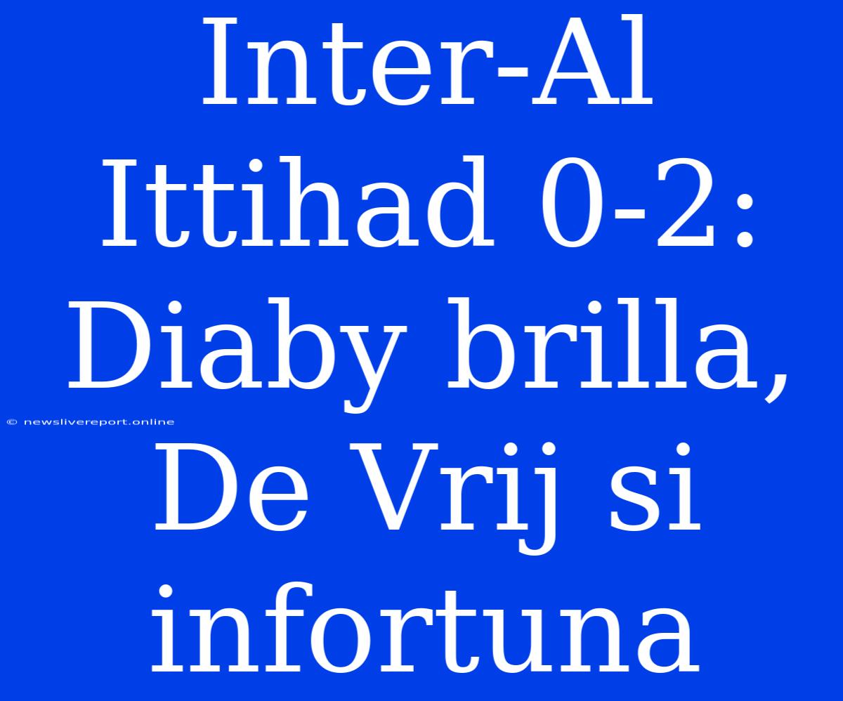 Inter-Al Ittihad 0-2: Diaby Brilla, De Vrij Si Infortuna