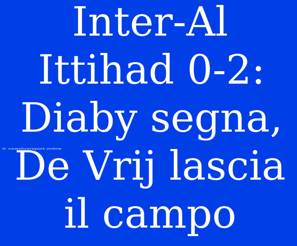 Inter-Al Ittihad 0-2: Diaby Segna, De Vrij Lascia Il Campo