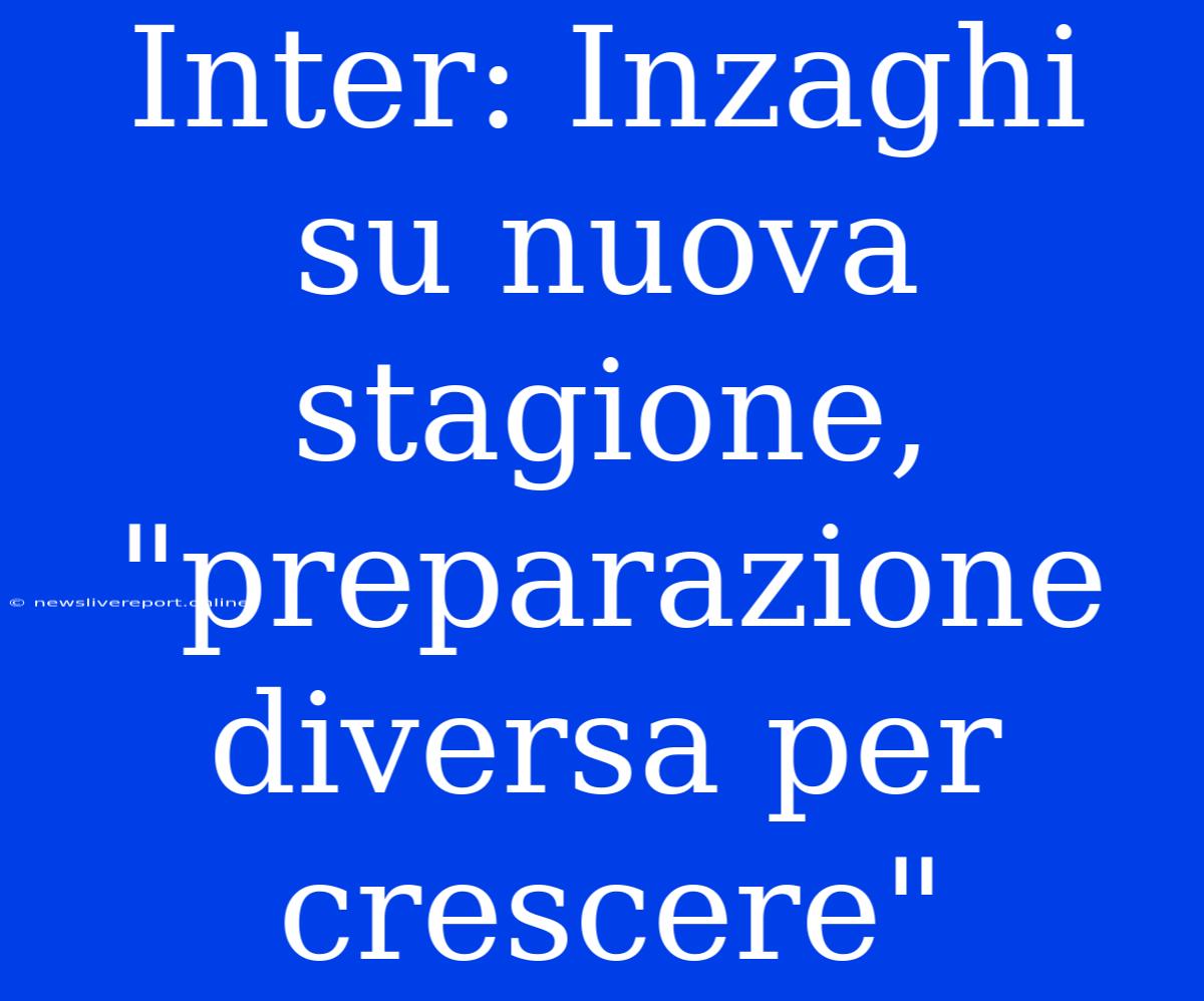 Inter: Inzaghi Su Nuova Stagione, 