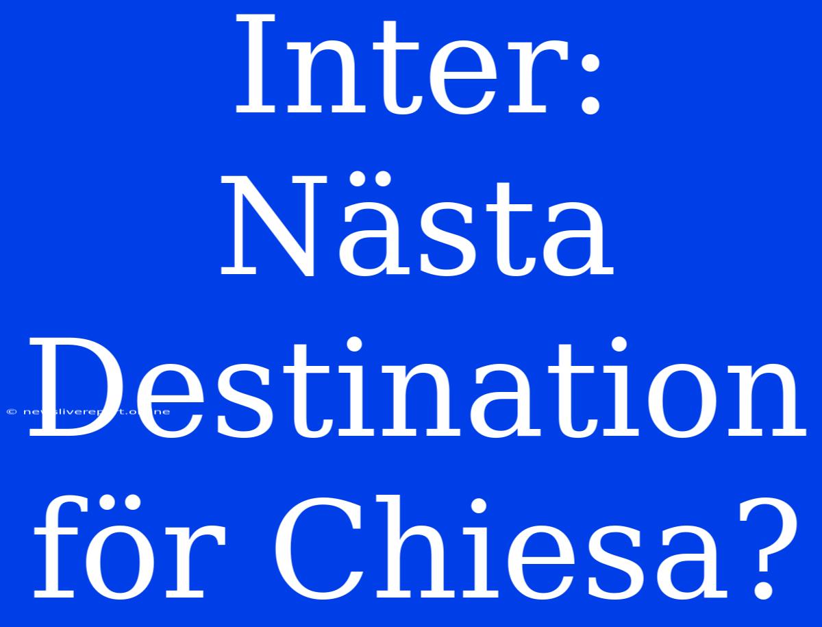 Inter: Nästa Destination För Chiesa?