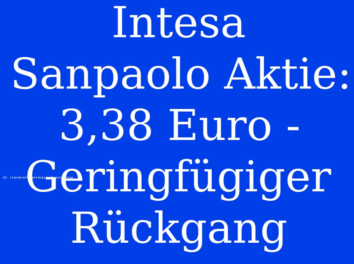 Intesa Sanpaolo Aktie: 3,38 Euro - Geringfügiger Rückgang