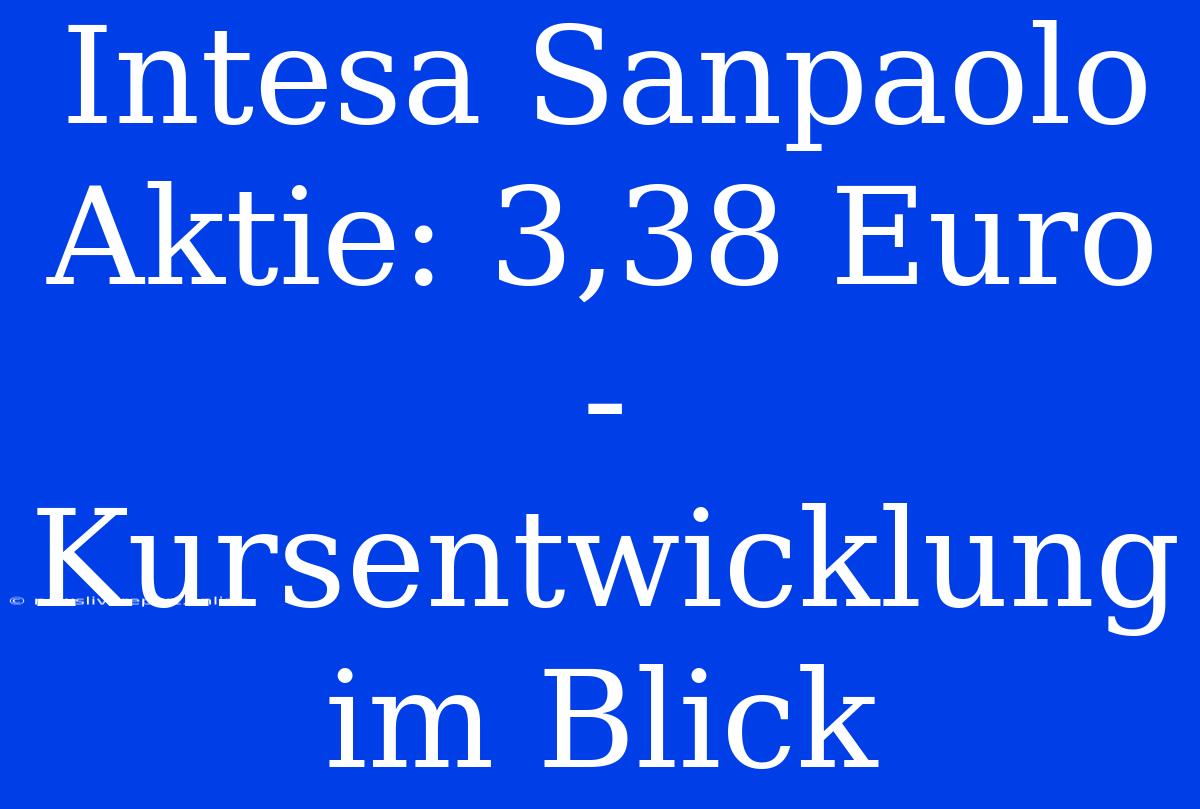 Intesa Sanpaolo Aktie: 3,38 Euro - Kursentwicklung Im Blick