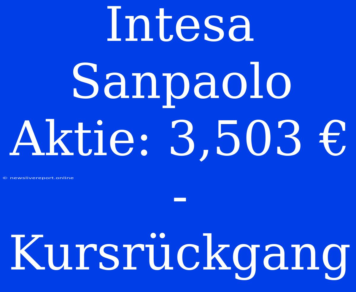 Intesa Sanpaolo Aktie: 3,503 € - Kursrückgang