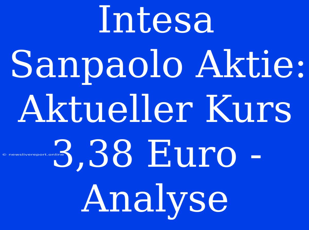 Intesa Sanpaolo Aktie: Aktueller Kurs 3,38 Euro - Analyse