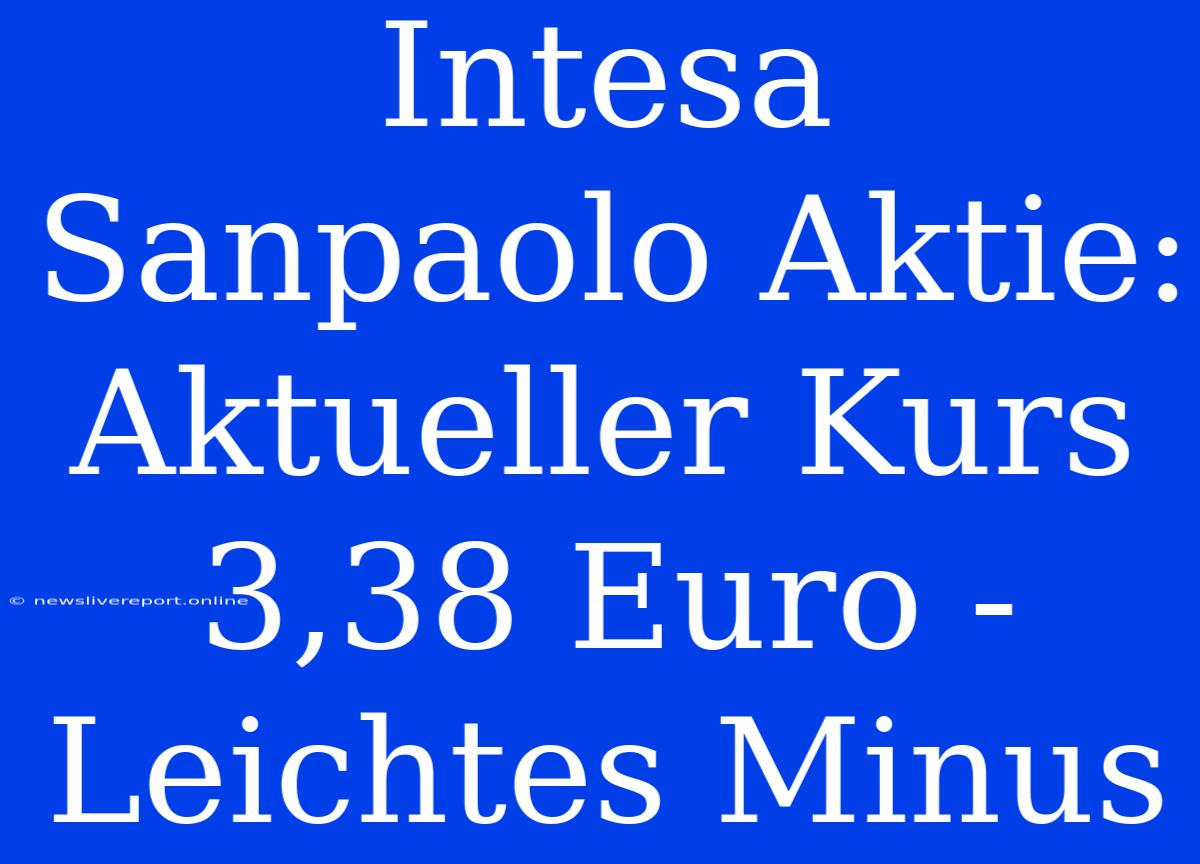 Intesa Sanpaolo Aktie: Aktueller Kurs 3,38 Euro - Leichtes Minus