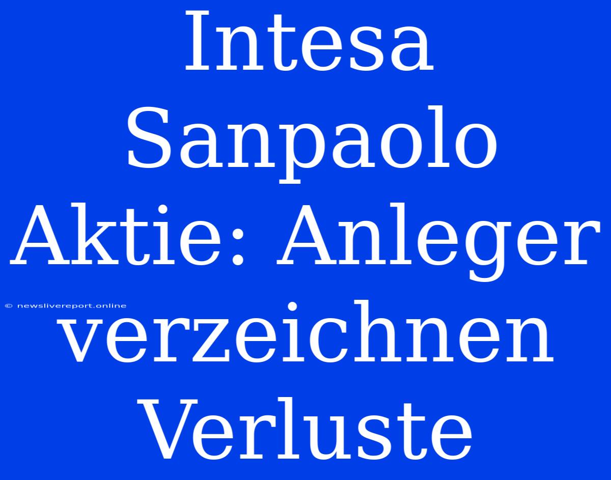 Intesa Sanpaolo Aktie: Anleger Verzeichnen Verluste