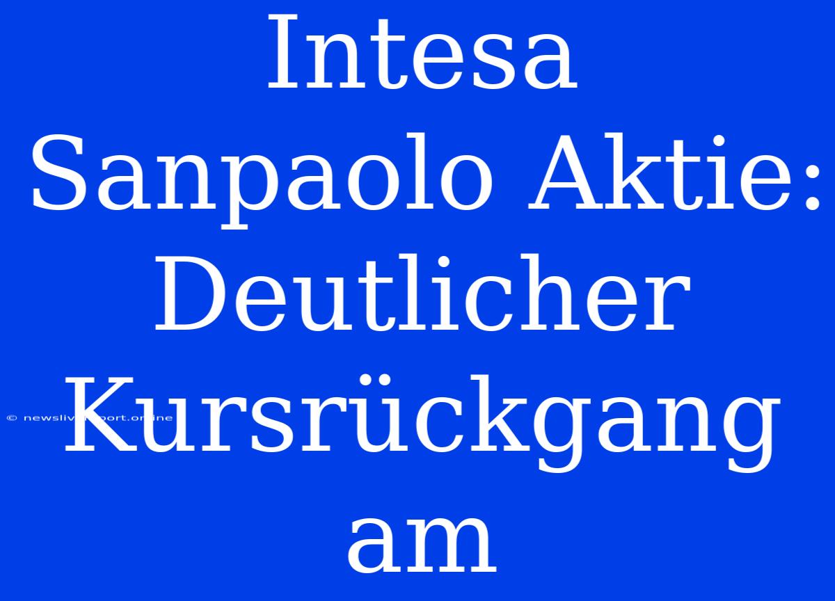 Intesa Sanpaolo Aktie: Deutlicher Kursrückgang Am