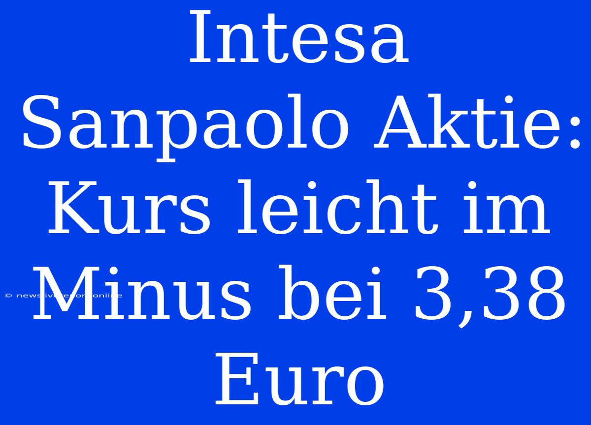 Intesa Sanpaolo Aktie: Kurs Leicht Im Minus Bei 3,38 Euro