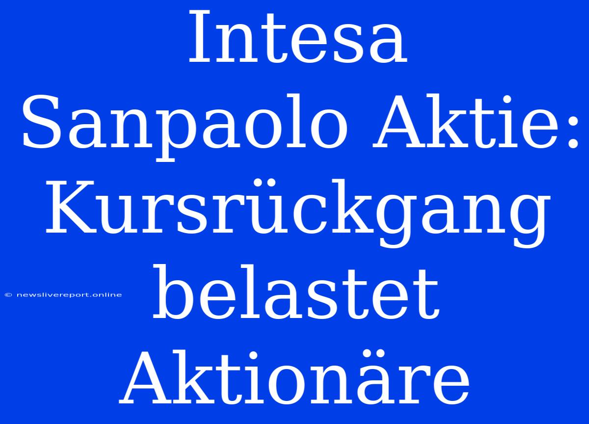 Intesa Sanpaolo Aktie: Kursrückgang Belastet Aktionäre