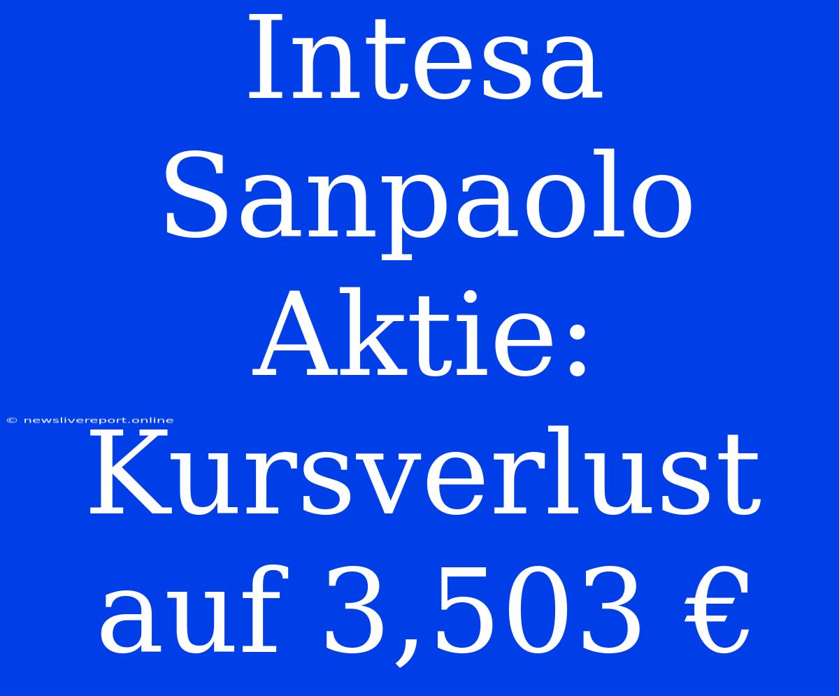 Intesa Sanpaolo Aktie: Kursverlust Auf 3,503 €