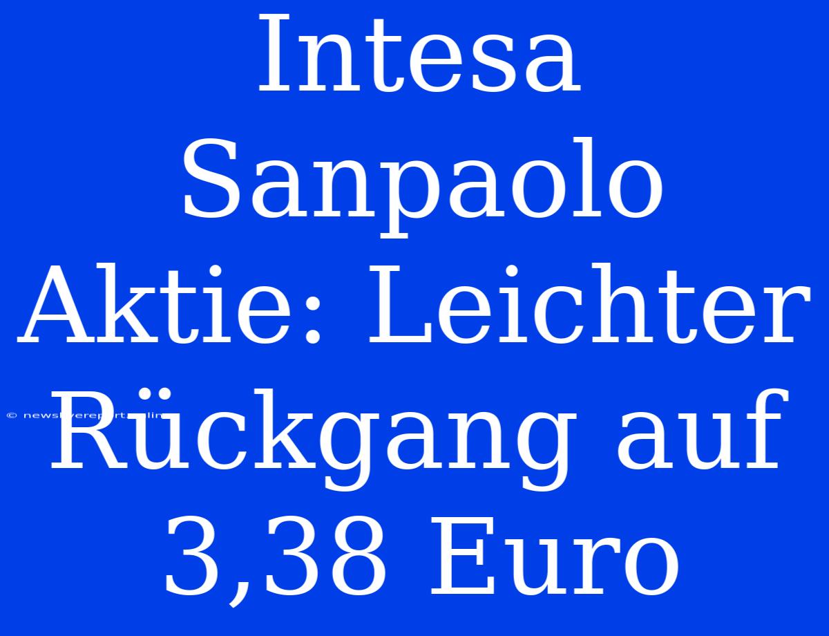 Intesa Sanpaolo Aktie: Leichter Rückgang Auf 3,38 Euro