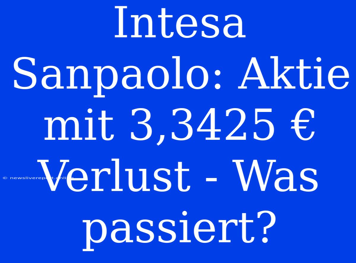 Intesa Sanpaolo: Aktie Mit 3,3425 € Verlust - Was Passiert?