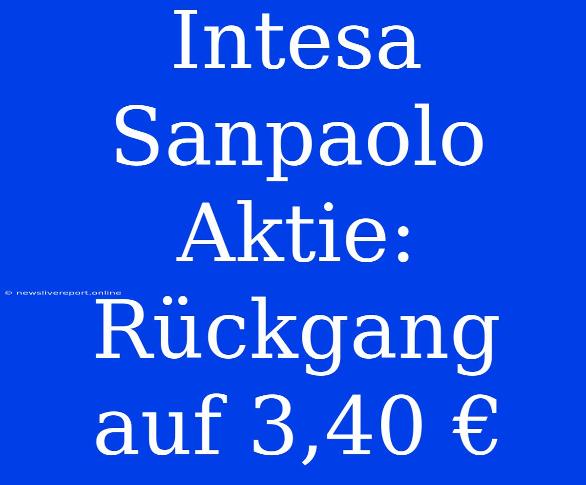 Intesa Sanpaolo Aktie: Rückgang Auf 3,40 €