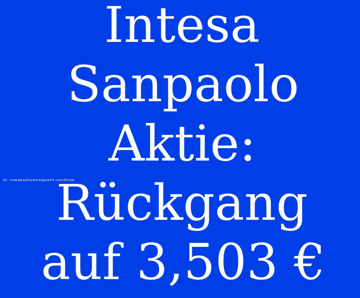 Intesa Sanpaolo Aktie: Rückgang Auf 3,503 €