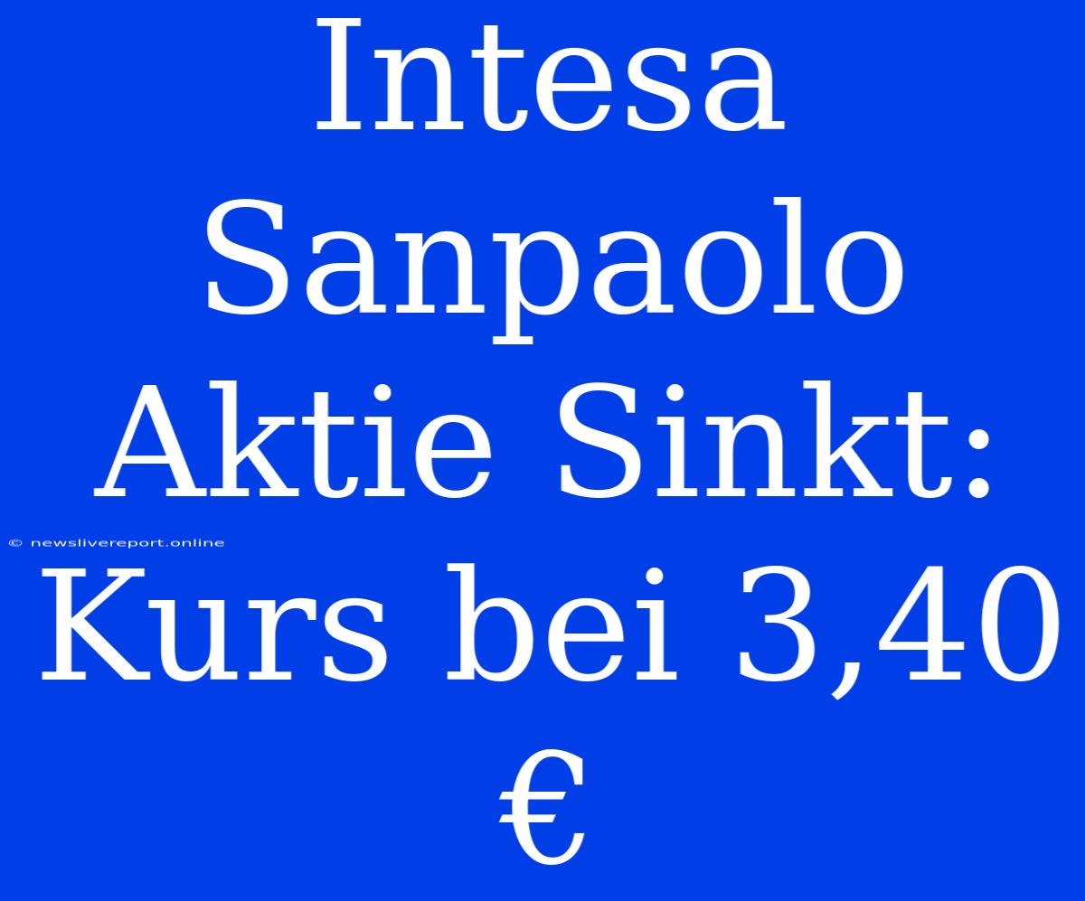 Intesa Sanpaolo Aktie Sinkt: Kurs Bei 3,40 €