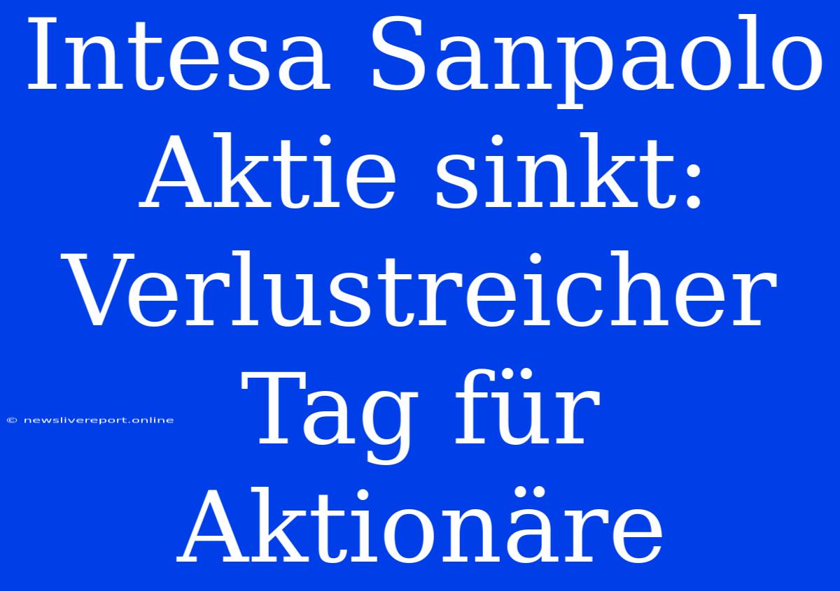 Intesa Sanpaolo Aktie Sinkt: Verlustreicher Tag Für Aktionäre