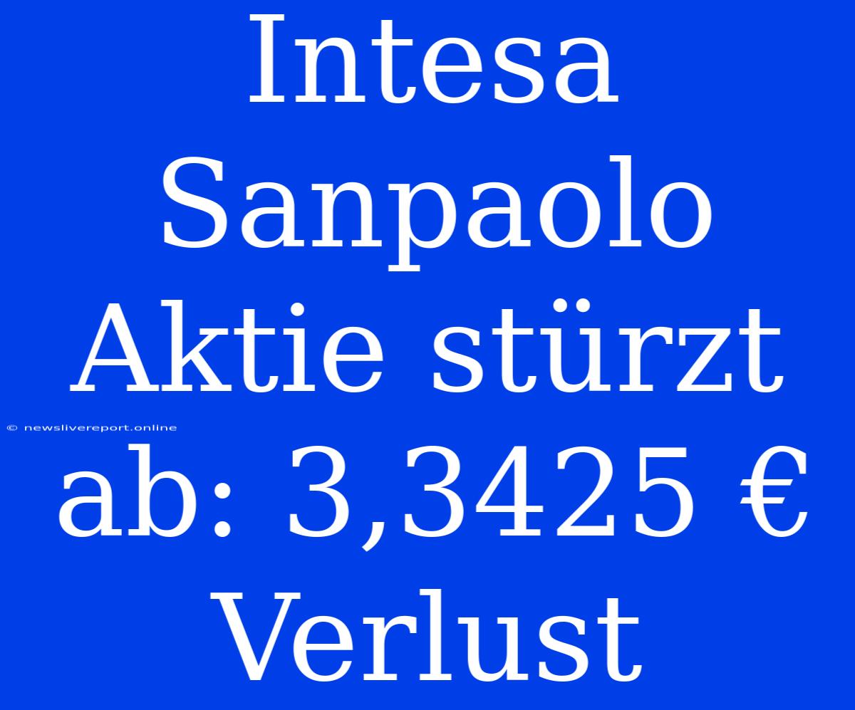 Intesa Sanpaolo Aktie Stürzt Ab: 3,3425 € Verlust