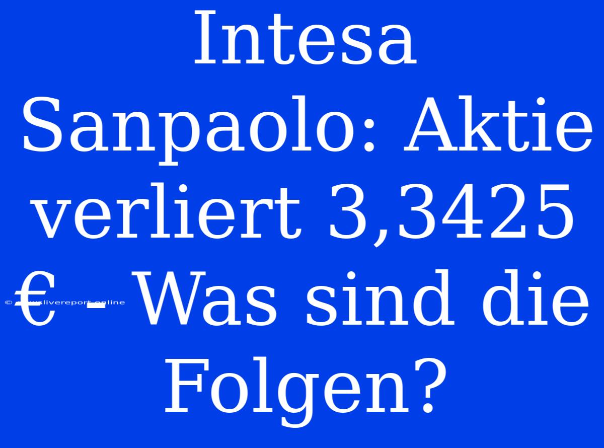 Intesa Sanpaolo: Aktie Verliert 3,3425 € - Was Sind Die Folgen?