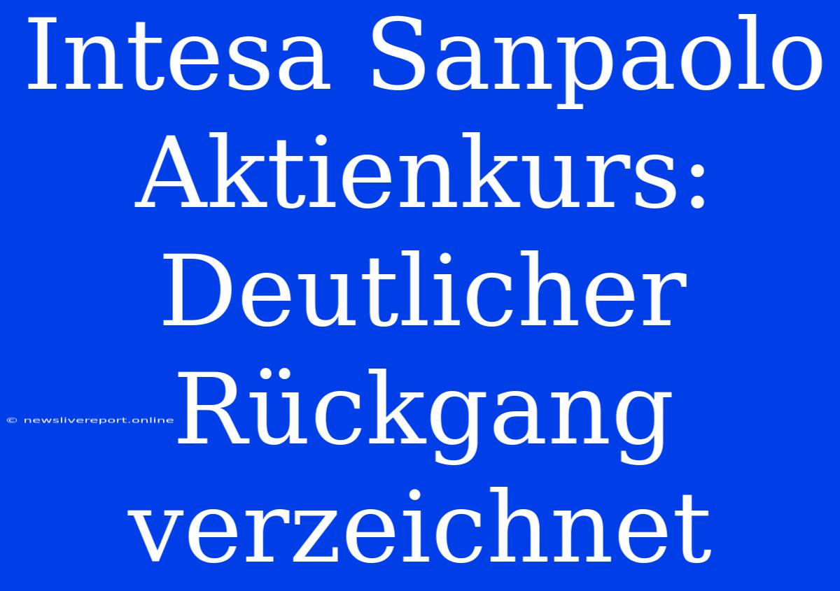 Intesa Sanpaolo Aktienkurs: Deutlicher Rückgang Verzeichnet