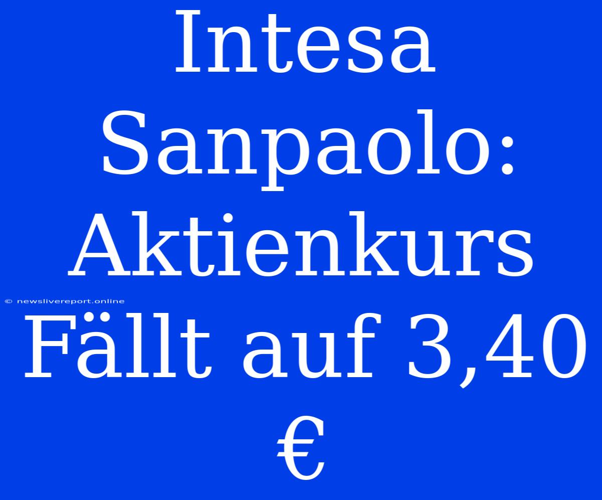 Intesa Sanpaolo: Aktienkurs Fällt Auf 3,40 €