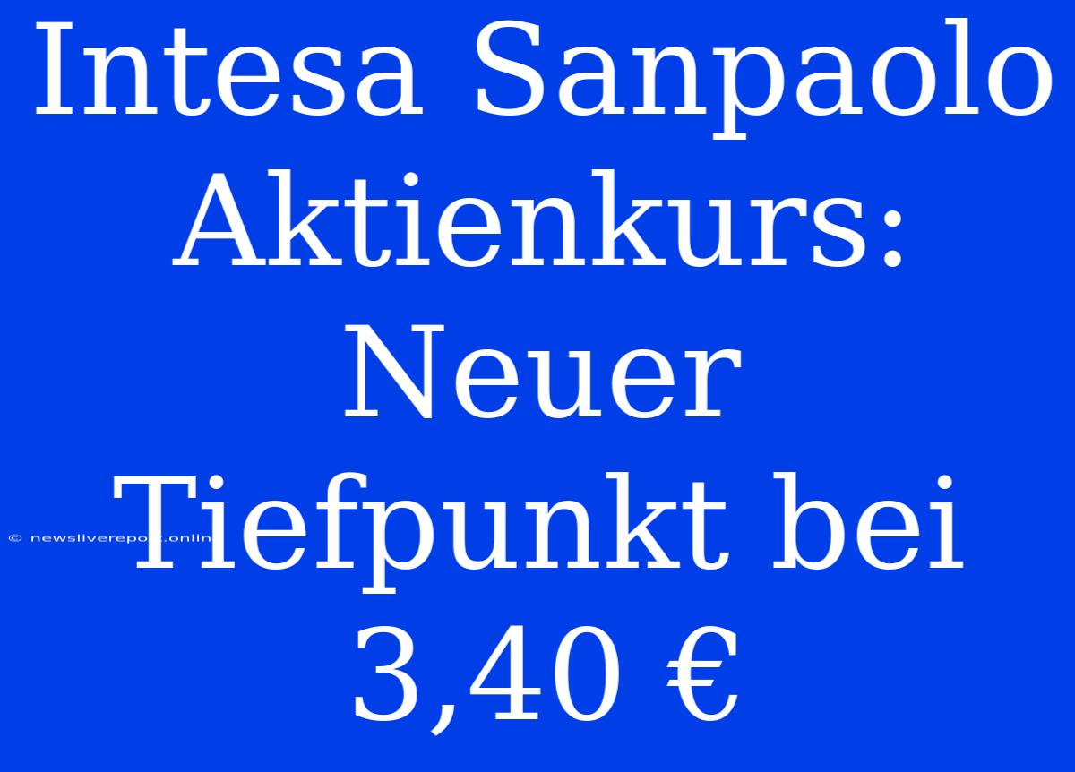 Intesa Sanpaolo Aktienkurs: Neuer Tiefpunkt Bei 3,40 €