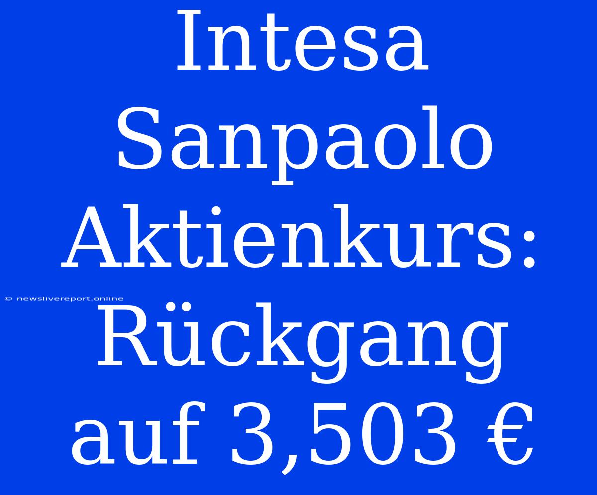 Intesa Sanpaolo Aktienkurs: Rückgang Auf 3,503 €