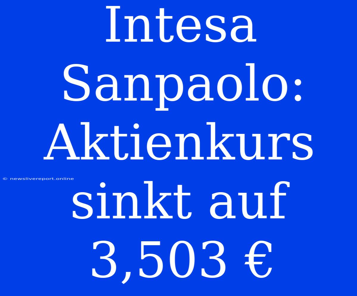 Intesa Sanpaolo: Aktienkurs Sinkt Auf 3,503 €