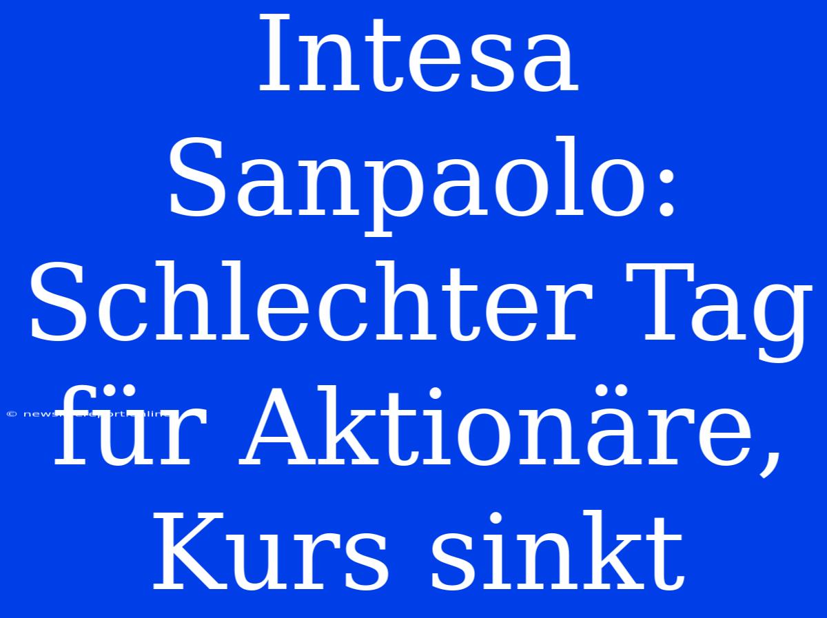 Intesa Sanpaolo: Schlechter Tag Für Aktionäre, Kurs Sinkt