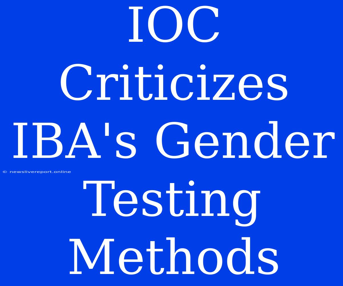 IOC Criticizes IBA's Gender Testing Methods